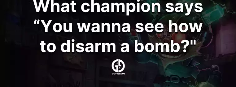 What champion says "You wanna see how to disarm a bomb?"